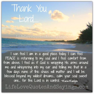 thank you lord i can feel i am in a good place today i can feel peace ...