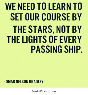 ... , not by the lights of.. Omar Nelson Bradley good inspirational quote