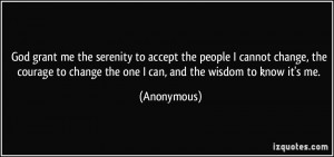 ... to change the one I can, and the wisdom to know it's me. - Anonymous