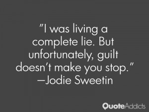 living a complete lie. But unfortunately, guilt doesn't make you stop ...