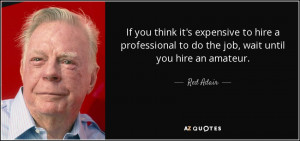 ... to hire a professional to do the job wait until you hire an amateur