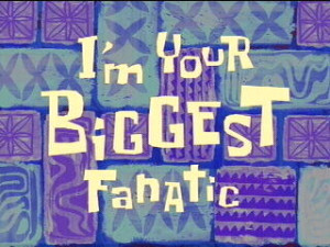 Your Biggest Fanatic