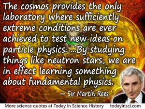 ... Rees quote Cosmos…laboratory…to test new ideas on particle physics
