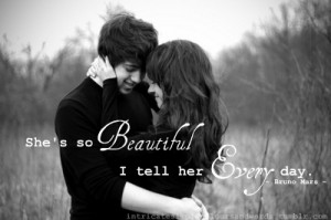 Love Quotes Pics • She’s so beautiful, I tell her everyday.