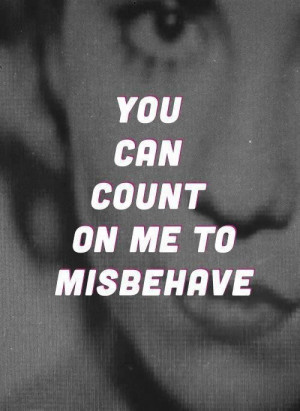 You can count on me to misbehave #feminism