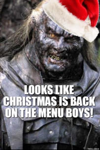 Ugluk - LOOKS LIKE CHRISTMAS IS BACK ON THE MENU BOYS!