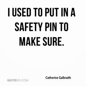 Catherine Galbraith - I used to put in a safety pin to make sure.