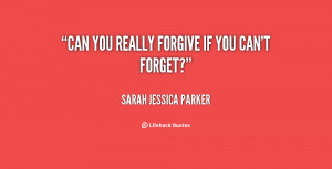 quote-Sarah-Jessica-Parker-can-you-really-forgive-if-you-cant-97387 ...