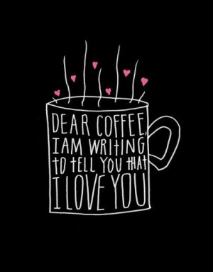 Don't know what I'd do without you, coffee!
