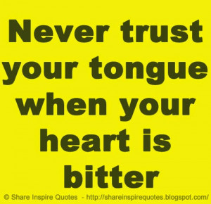 trust your tongue when your heart is bitter | Share Inspire Quotes ...