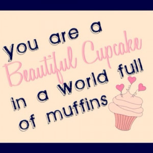 Beautiful cupcake in a world of muffins-I like it!