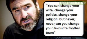Eric Cantona quote on your favorite football team