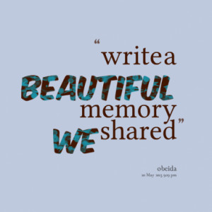 write a beautiful memory we shared
