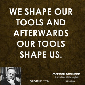 Shape Our Tools And Afterwards