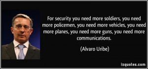 For security you need more soldiers, you need more policemen, you need ...