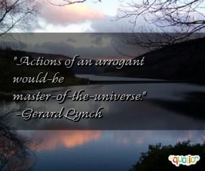 Actions of an arrogant would-be master -of-the- universe .