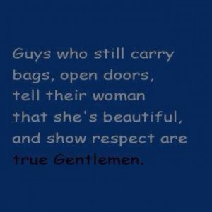 ... open doors, tell their woman that she's beautiful, and show respect