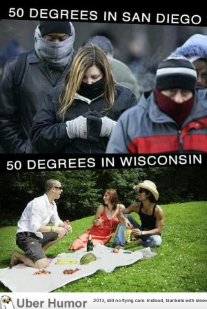 As a SoCal resident and Wisconsin Native, I can vouch for this.
