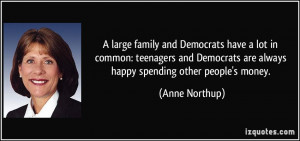 ... are always happy spending other people's money. - Anne Northup