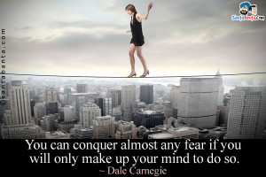 ... conquer almost any fear if you will only make up your mind to do so