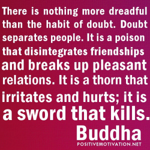 There is nothing more dreadful than the habit of doubt. Doubt ...