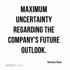 ... Ryan - maximum uncertainty regarding the company's future outlook