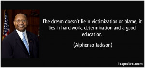 The dream doesn't lie in victimization or blame; it lies in hard work ...