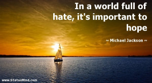 ... hate, it's important to hope - Michael Jackson Quotes - StatusMind.com