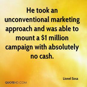 He took an unconventional marketing approach and was able to mount a $ ...