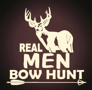 Real men bow hunt
