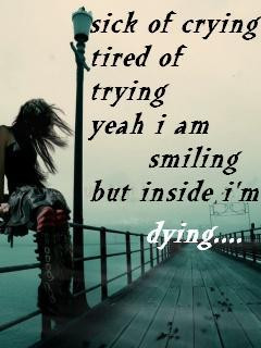 ... of crying tired of trying yeah I am smiling but beside I'm dying