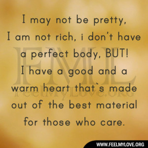 may not be pretty, I`am not rich, i don`t have a perfect body, BUT ...
