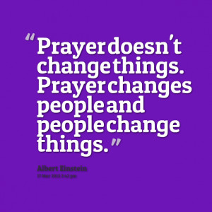 10994-prayer-doesnt-change-things-prayer-changes-people-and-people.png