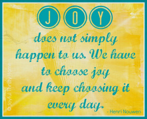 Joy does not simply happen to us. We have to choose joy and keep ...