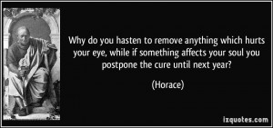 ... affects your soul you postpone the cure until next year? - Horace