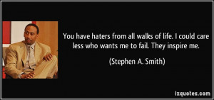 ... care less who wants me to fail. They inspire me. - Stephen A. Smith