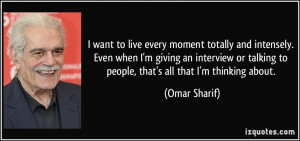 ... talking to people, that's all that I'm thinking about. - Omar Sharif