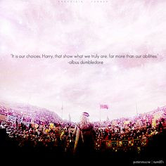 It's our choices, Harry, that show what we truly are, far more than ...