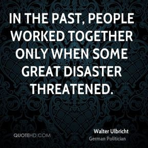 Walter Ulbricht - In the past, people worked together only when some ...