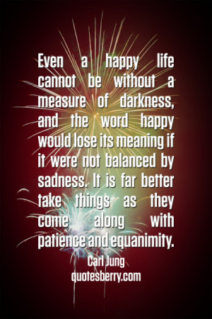 ... measure of darkness and the word happy would lose its meaning if