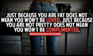 -you-are-fat-does-not-mean-you-wont-be-lovedjust-because-you-are-not ...