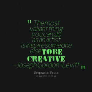 Quotes Picture: the most valiant thing you can do as an artist is ...