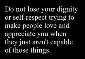 Do not lose your dignity or self-respect trying to make people love ...