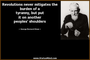Revolutions never mitigates the burden of a tyranny, but put it on ...