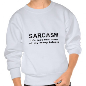 Sarcasm - Funny Sayings and Quotes Pull Over Sweatshirts