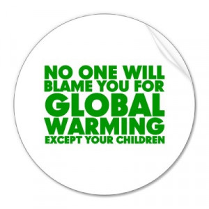 No one will blame you for Global Warming, except your children