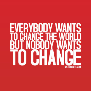 Everybody wants to change the world but no-one wants to change: Quote ...
