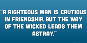 righteous man is cautious in friendship, but the way of the wicked ...