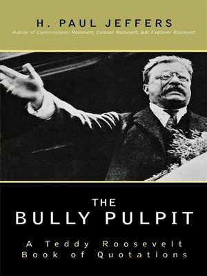 The Bully Pulpit : A Teddy Roosevelt Book of Quotations by Paul H ...