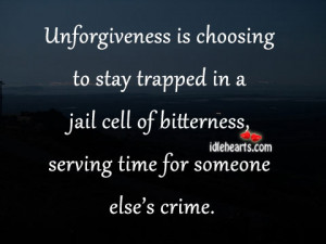 Unforgiveness is choosing to stay trapped in a jail cell
